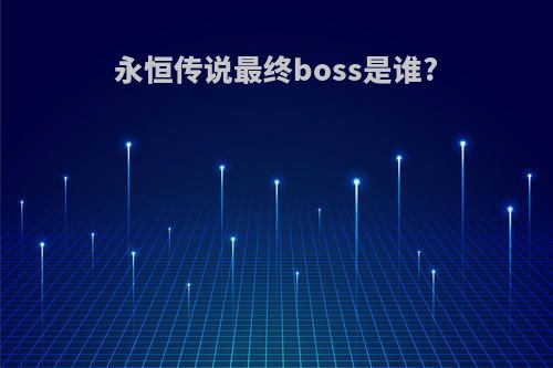 永恒传说最终boss是谁?