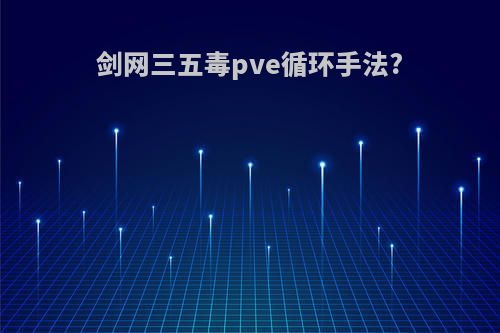 剑网三五毒pve循环手法?