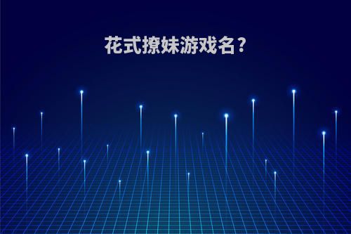 花式撩妹游戏名?