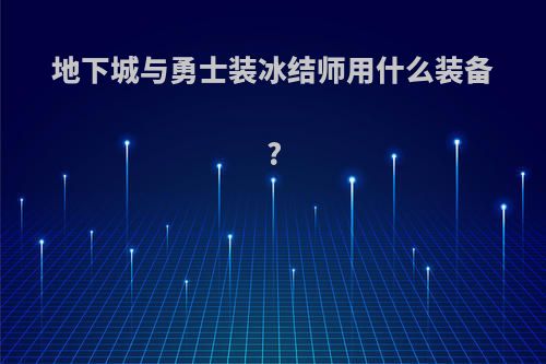 地下城与勇士装冰结师用什么装备?