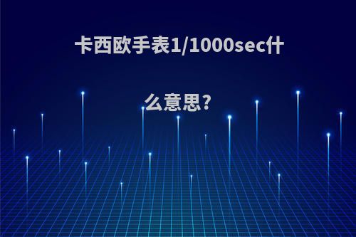 卡西欧手表1/1000sec什么意思?