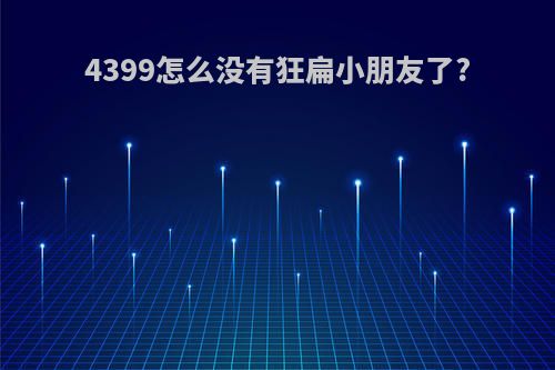 4399怎么没有狂扁小朋友了?