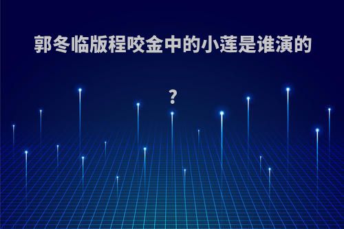 郭冬临版程咬金中的小莲是谁演的?