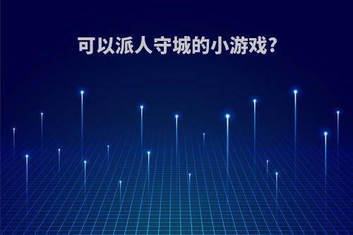 可以派人守城的小游戏?