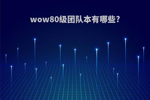 wow80级团队本有哪些?