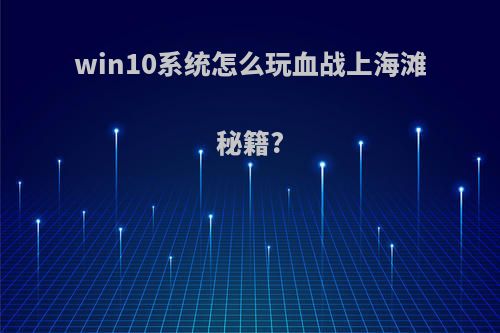 win10系统怎么玩血战上海滩秘籍?