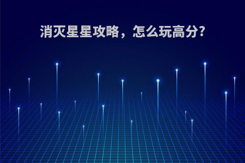 消灭星星攻略，怎么玩高分?