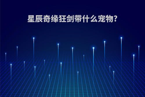 星辰奇缘狂剑带什么宠物?