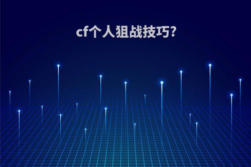 cf个人狙战技巧?