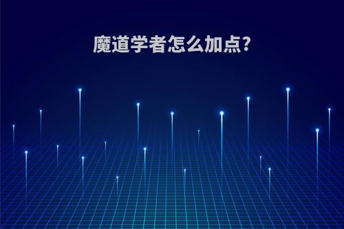 魔道学者怎么加点?