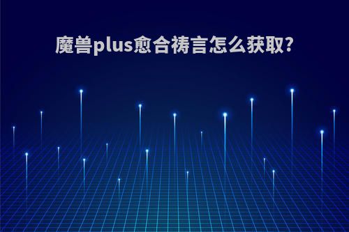 魔兽plus愈合祷言怎么获取?