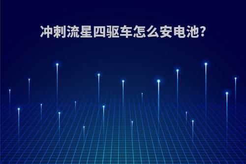 冲刺流星四驱车怎么安电池?