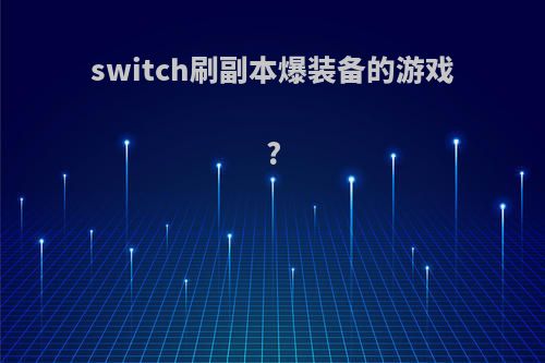 switch刷副本爆装备的游戏?