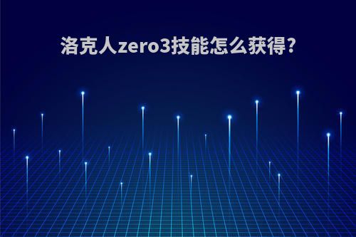 洛克人zero3技能怎么获得?