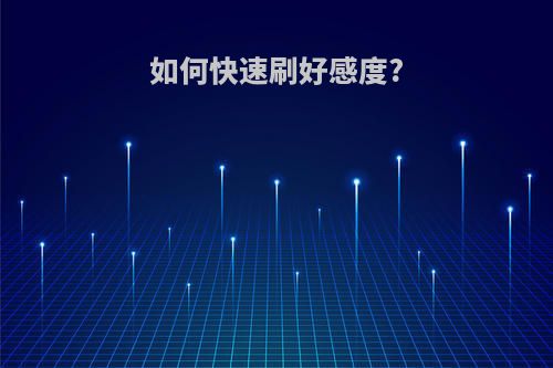 如何快速刷好感度?