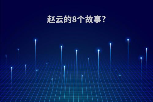 赵云的8个故事?