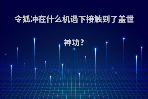 令狐冲在什么机遇下接触到了盖世神功?