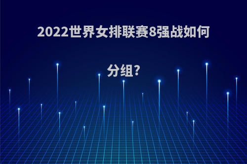 2022世界女排联赛8强战如何分组?