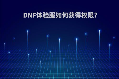 DNF体验服如何获得权限?