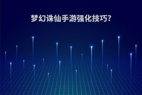 梦幻诛仙手游强化技巧?