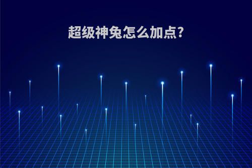 超级神兔怎么加点?