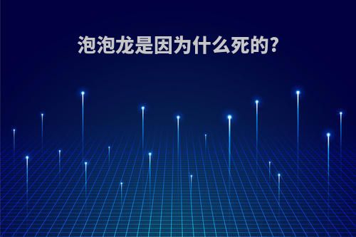 泡泡龙是因为什么死的?