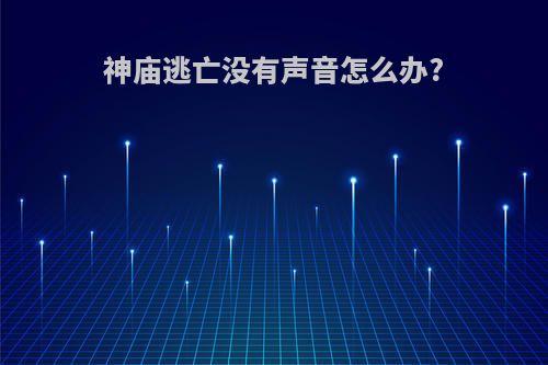 神庙逃亡没有声音怎么办?