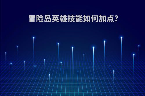 冒险岛英雄技能如何加点?