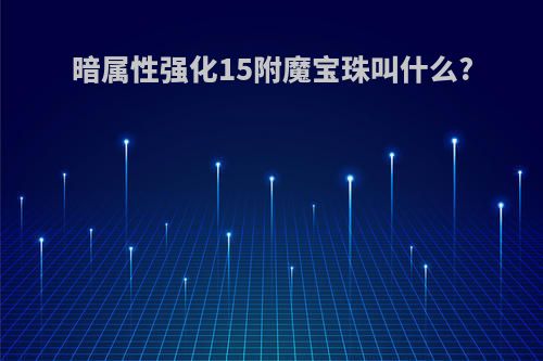 暗属性强化15附魔宝珠叫什么?