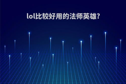 lol比较好用的法师英雄?