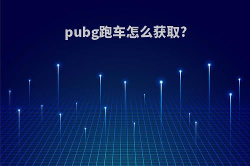 pubg跑车怎么获取?