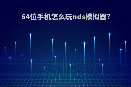 64位手机怎么玩nds模拟器?