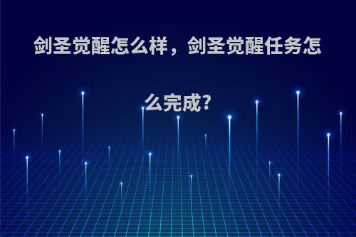 剑圣觉醒怎么样，剑圣觉醒任务怎么完成?