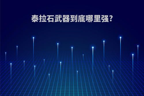 泰拉石武器到底哪里强?