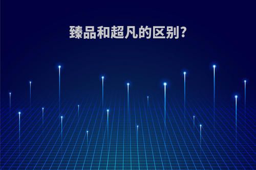 臻品和超凡的区别?