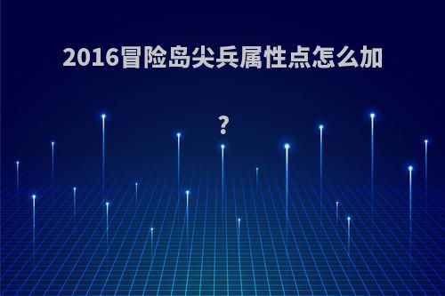 2016冒险岛尖兵属性点怎么加?