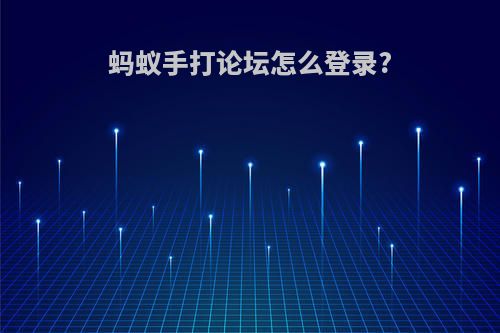 蚂蚁手打论坛怎么登录?
