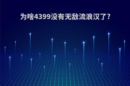 为啥4399没有无敌流浪汉了?