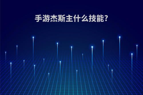 手游杰斯主什么技能?