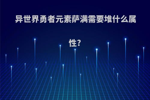 异世界勇者元素萨满需要堆什么属性?