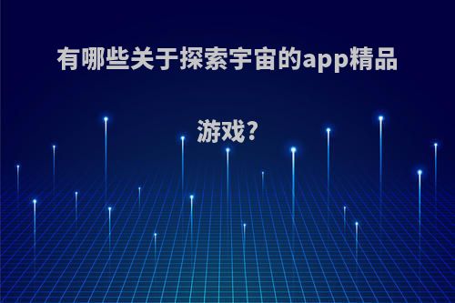 有哪些关于探索宇宙的app精品游戏?