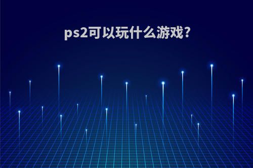 ps2可以玩什么游戏?