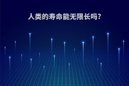 人类的寿命能无限长吗?