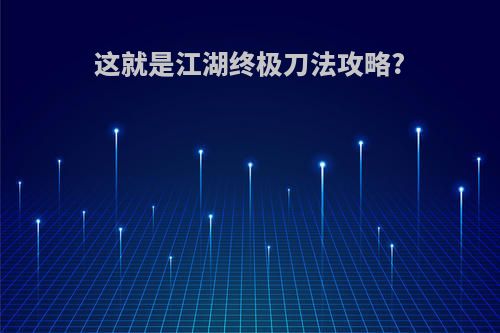 这就是江湖终极刀法攻略?