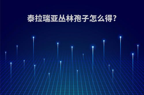 泰拉瑞亚丛林孢子怎么得?