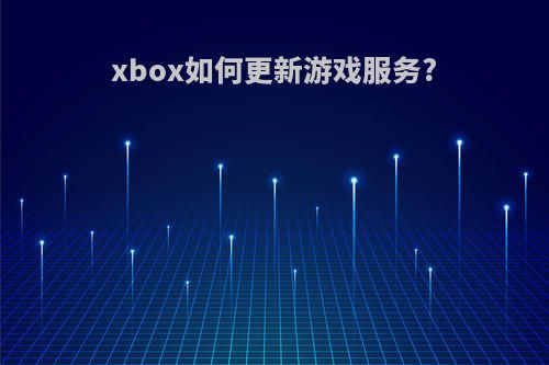 xbox如何更新游戏服务?