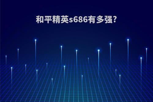 和平精英s686有多强?