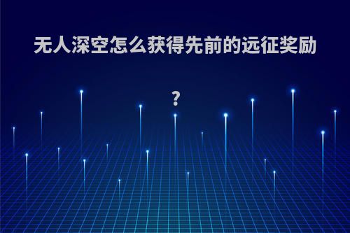 无人深空怎么获得先前的远征奖励?