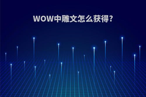 WOW中雕文怎么获得?