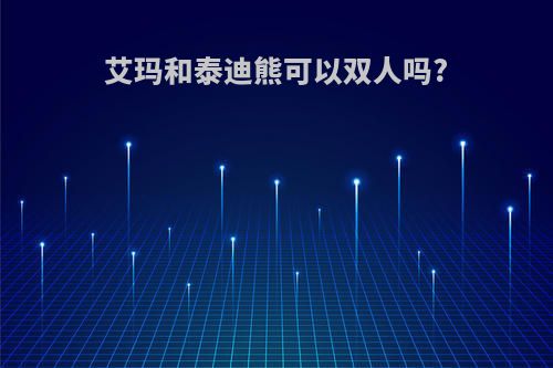 艾玛和泰迪熊可以双人吗?